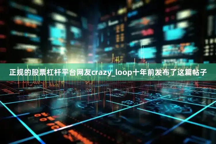 正规的股票杠杆平台网友crazy_loop十年前发布了这篇帖子